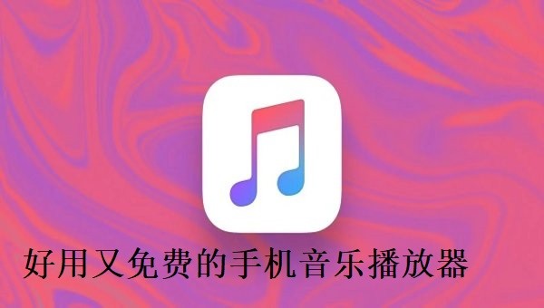 手机音乐播放器哪个好用又免费